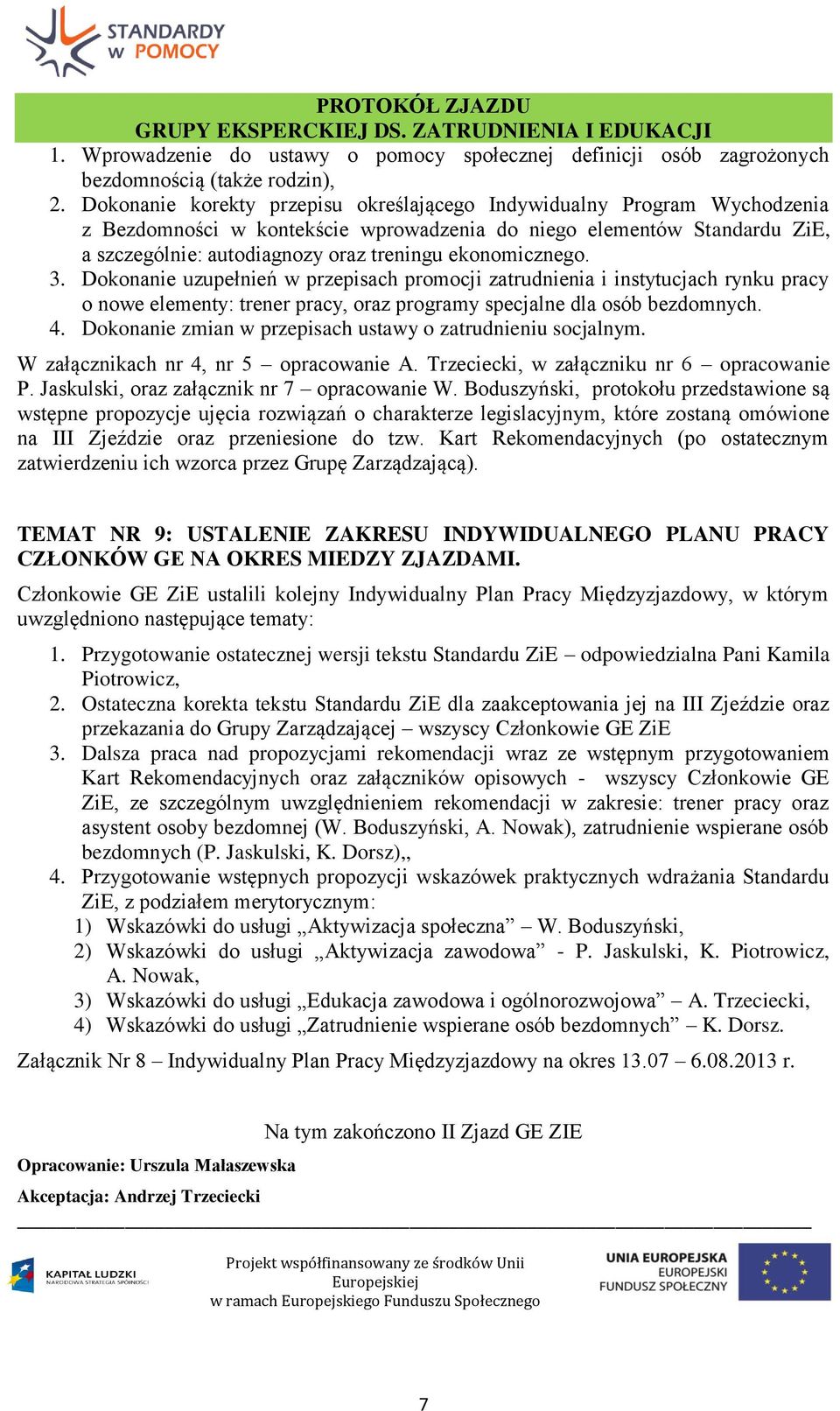 ekonomicznego. 3. Dokonanie uzupełnień w przepisach promocji zatrudnienia i instytucjach rynku pracy o nowe elementy: trener pracy, oraz programy specjalne dla osób bezdomnych. 4.