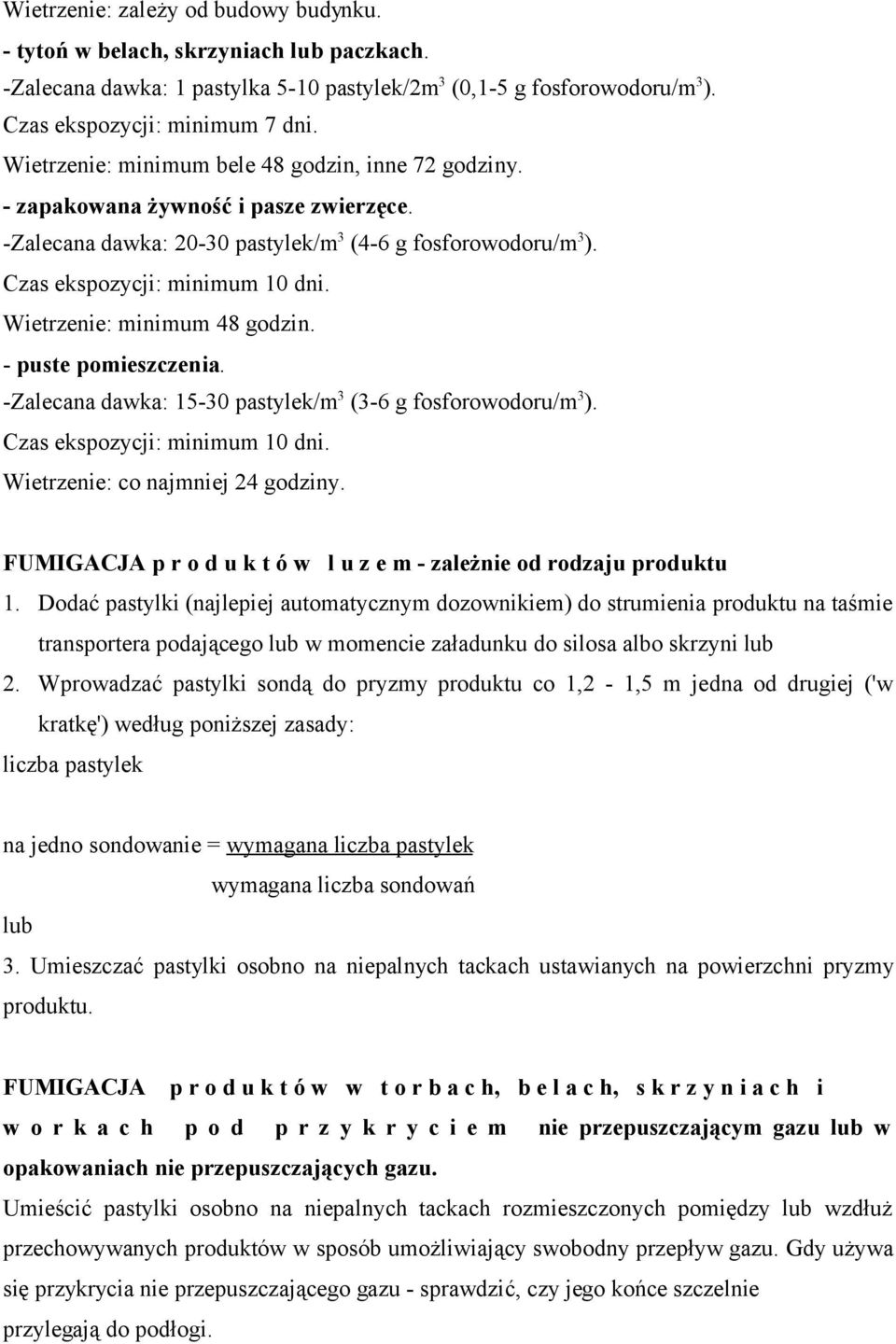 Wietrzenie: minimum 48 godzin. - puste pomieszczenia. -Zalecana dawka: 15-30 pastylek/m 3 (3-6 g fosforowodoru/m 3 ). Czas ekspozycji: minimum 10 dni. Wietrzenie: co najmniej 24 godziny.