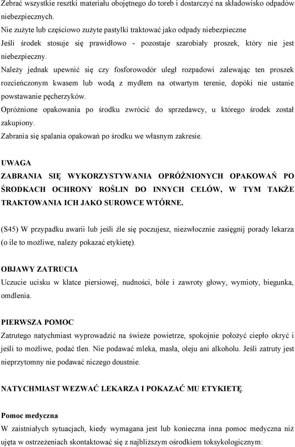 Należy jednak upewnić się czy fosforowodór uległ rozpadowi zalewając ten proszek rozcieńczonym kwasem lub wodą z mydłem na otwartym terenie, dopóki nie ustanie powstawanie pęcherzyków.