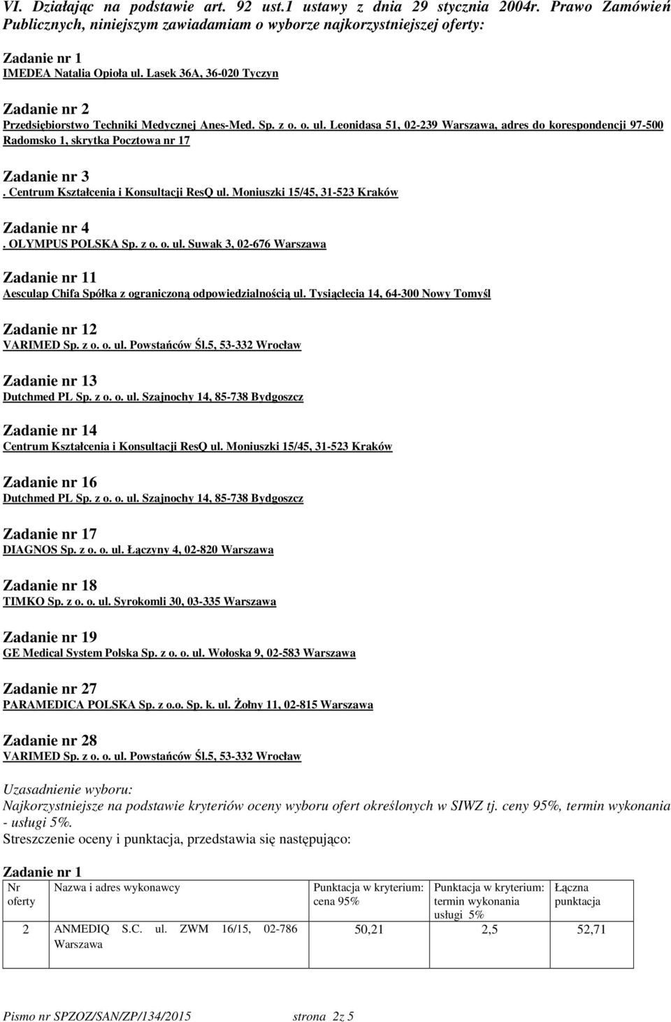OLYMPUS POLSKA Sp. z o. o. ul. Suwak 3, 02-676 Zadanie nr 11 Aesculap Chifa Spółka z ograniczoną odpowiedzialnością ul. Tysiąclecia 14, 64-300 Nowy Tomyśl Zadanie nr 12 VARIMED Sp. z o. o. ul. Powstańców Śl.