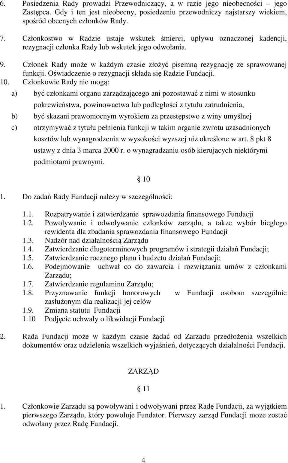 Członek Rady może w każdym czasie złożyć pisemną rezygnację ze sprawowanej funkcji. Oświadczenie o rezygnacji składa się Radzie Fundacji. 10.