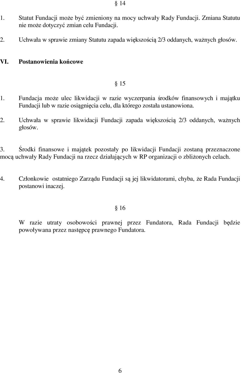 Fundacja może ulec likwidacji w razie wyczerpania środków finansowych i majątku Fundacji lub w razie osiągnięcia celu, dla którego została ustanowiona. 2.