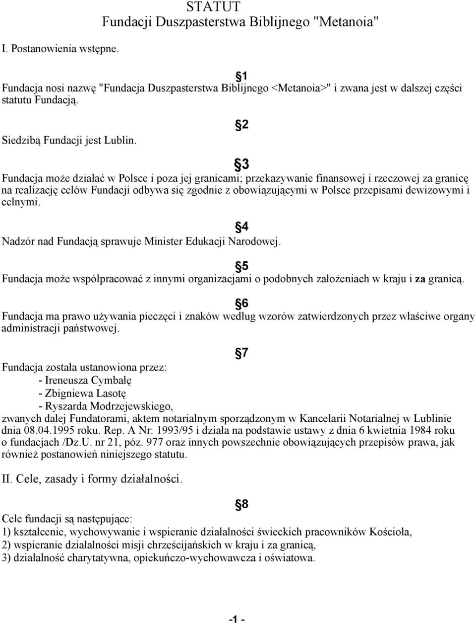 2 3 Fundacja może działać w Polsce i poza jej granicami; przekazywanie finansowej i rzeczowej za granicę na realizację celów Fundacji odbywa się zgodnie z obowiązującymi w Polsce przepisami