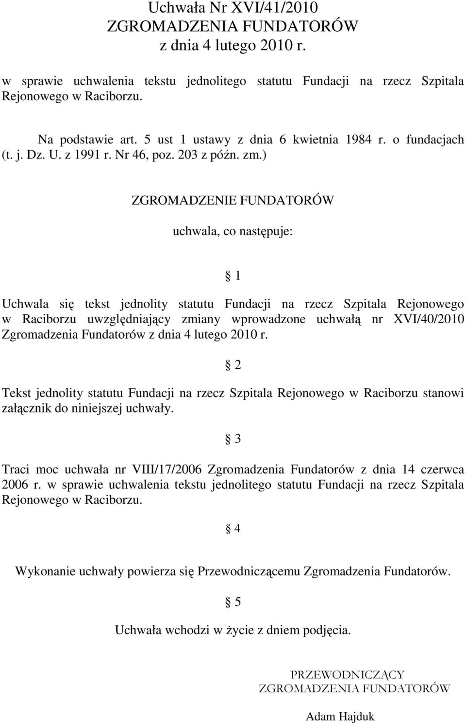 ) ZGROMADZENIE FUNDATORÓW uchwala, co następuje: 1 Uchwala się tekst jednolity statutu Fundacji na rzecz Szpitala Rejonowego w Raciborzu uwzględniający zmiany wprowadzone uchwałą nr XVI/40/2010