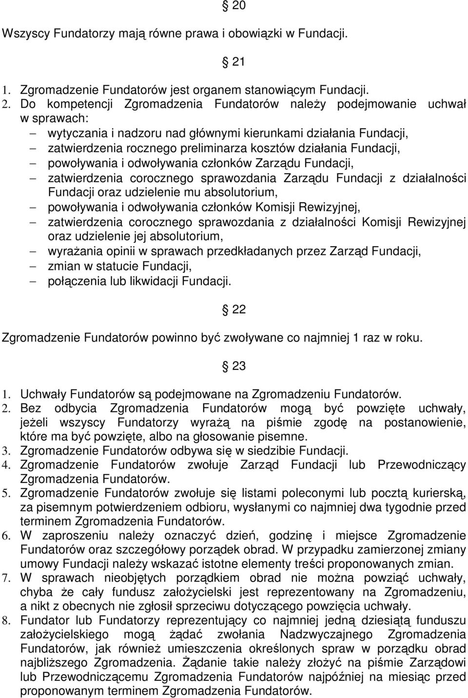 Do kompetencji Zgromadzenia Fundatorów naleŝy podejmowanie uchwał w sprawach: wytyczania i nadzoru nad głównymi kierunkami działania Fundacji, zatwierdzenia rocznego preliminarza kosztów działania