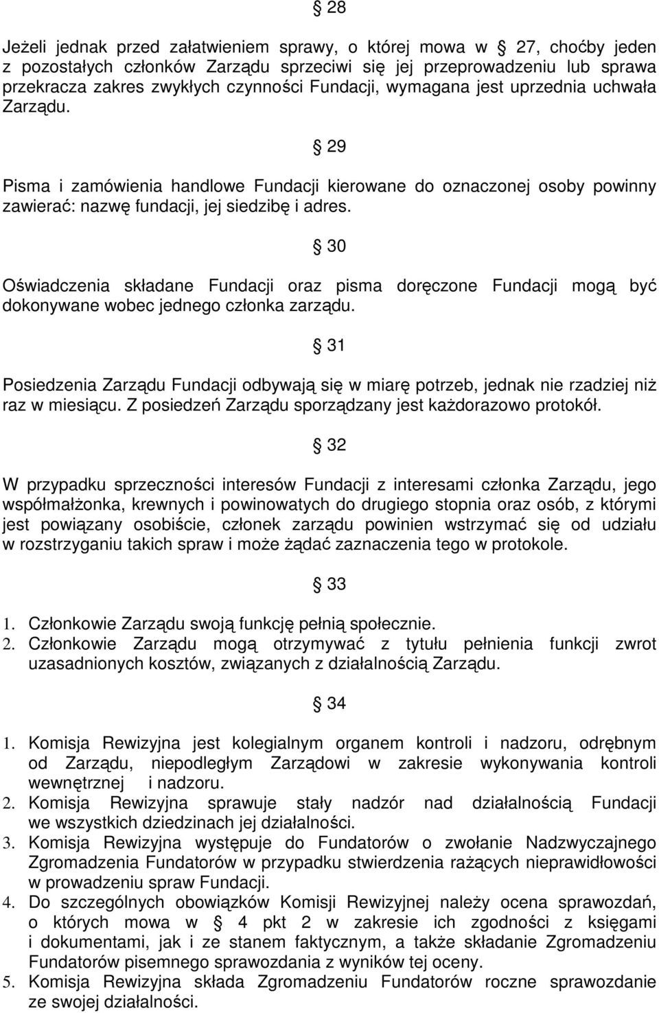 30 Oświadczenia składane Fundacji oraz pisma doręczone Fundacji mogą być dokonywane wobec jednego członka zarządu.