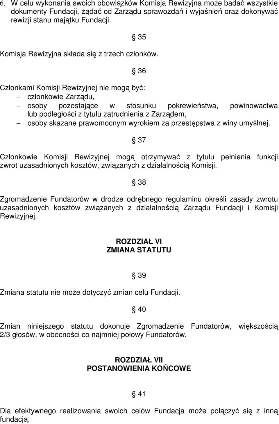 36 Członkami Komisji Rewizyjnej nie mogą być: członkowie Zarządu, osoby pozostające w stosunku pokrewieństwa, powinowactwa lub podległości z tytułu zatrudnienia z Zarządem, osoby skazane prawomocnym