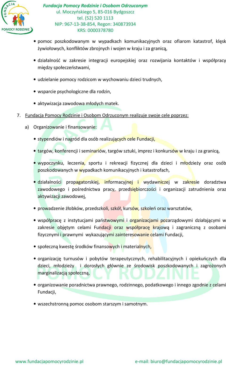 Fundacja Pomocy Rodzinie i Osobom Odrzuconym realizuje swoje cele poprzez: a) Organizowanie i finansowanie: stypendiów i nagród dla osób realizujących cele Fundacji, targów, konferencji i seminariów,