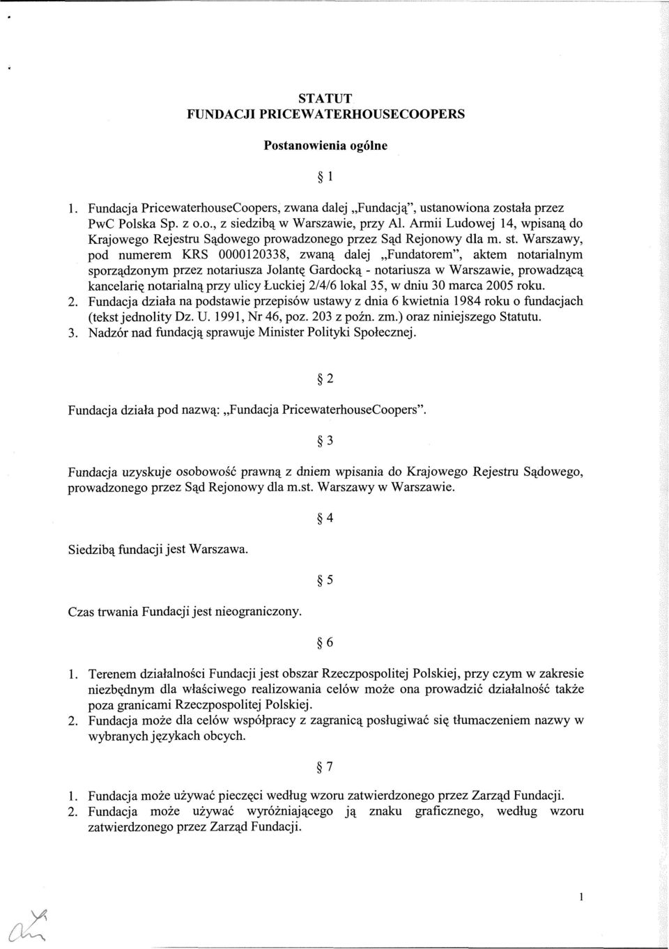 ulicy Łuckiej 2/4/6 lokal 35, w dniu 30 marca 2005 roku. 2. Fundacja działa na podstawie przepisów ustawy z dnia 6 kwietnia 1984 roku o fundacjach (tekst jednolity Dz. U. 1991, Nr 46, póz. 203 z poźn.