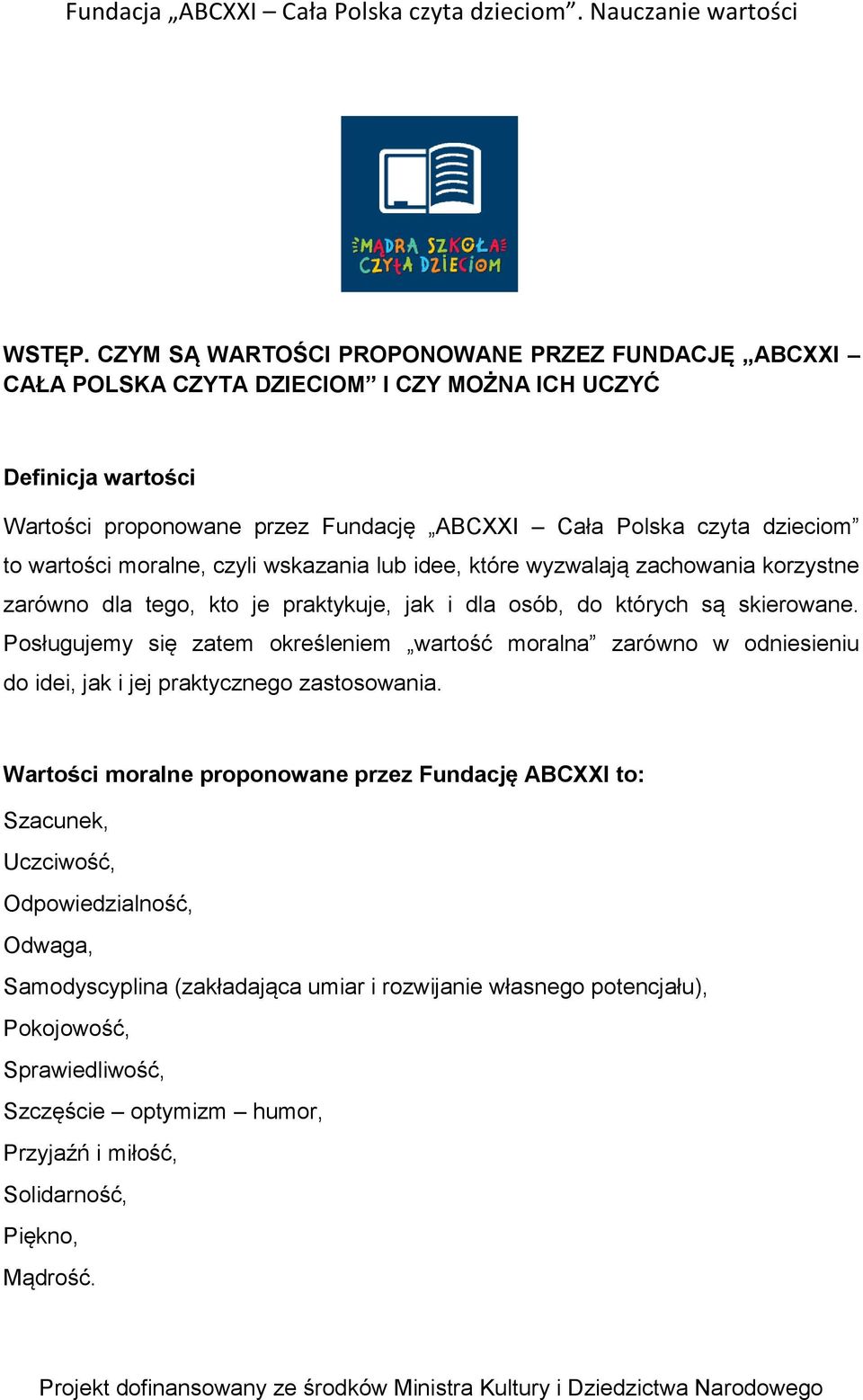 dzieciom to wartości moralne, czyli wskazania lub idee, które wyzwalają zachowania korzystne zarówno dla tego, kto je praktykuje, jak i dla osób, do których są skierowane.