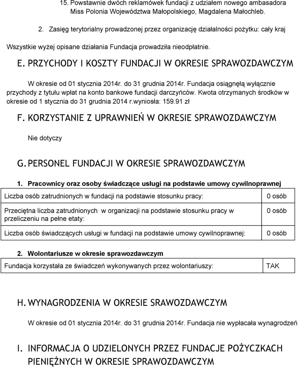 PRZYCHODY I KOSZTY FUNDACJI W OKRESIE SPRAWOZDAWCZYM W okresie od 01 stycznia 2014r. do 31 grudnia 2014r. Fundacja osiągnęłą wyłącznie przychody z tytułu wpłat na konto bankowe fundacji darczyńców.