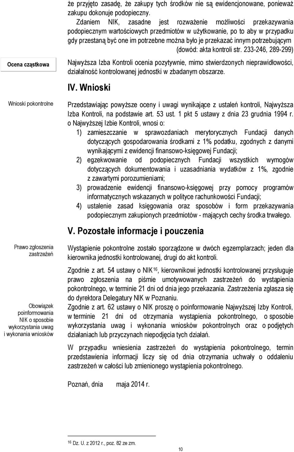 Zdaniem NIK, zasadne jest rozważenie możliwości przekazywania podopiecznym wartościowych przedmiotów w użytkowanie, po to aby w przypadku gdy przestaną być one im potrzebne można było je przekazać