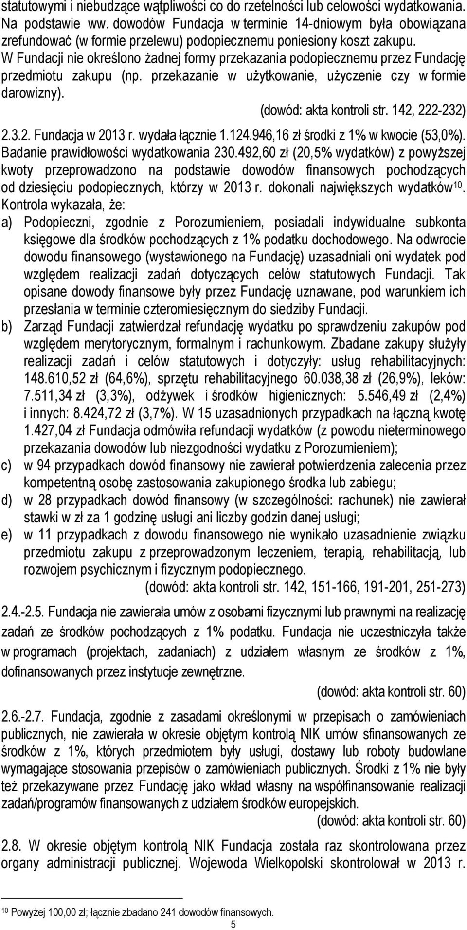 W Fundacji nie określono żadnej formy przekazania podopiecznemu przez Fundację przedmiotu zakupu (np. przekazanie w użytkowanie, użyczenie czy w formie darowizny). (dowód: akta kontroli str.