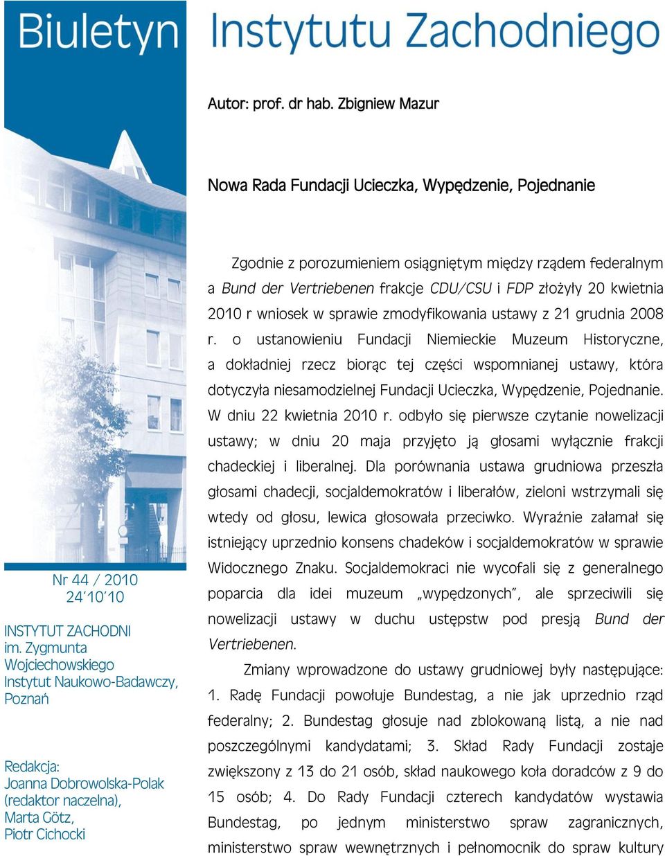 federalnym a Bund der Vertriebenen frakcje CDU/CSU i FDP złożyły 20 kwietnia 2010 r wniosek w sprawie zmodyfikowania ustawy z 21 grudnia 2008 r.