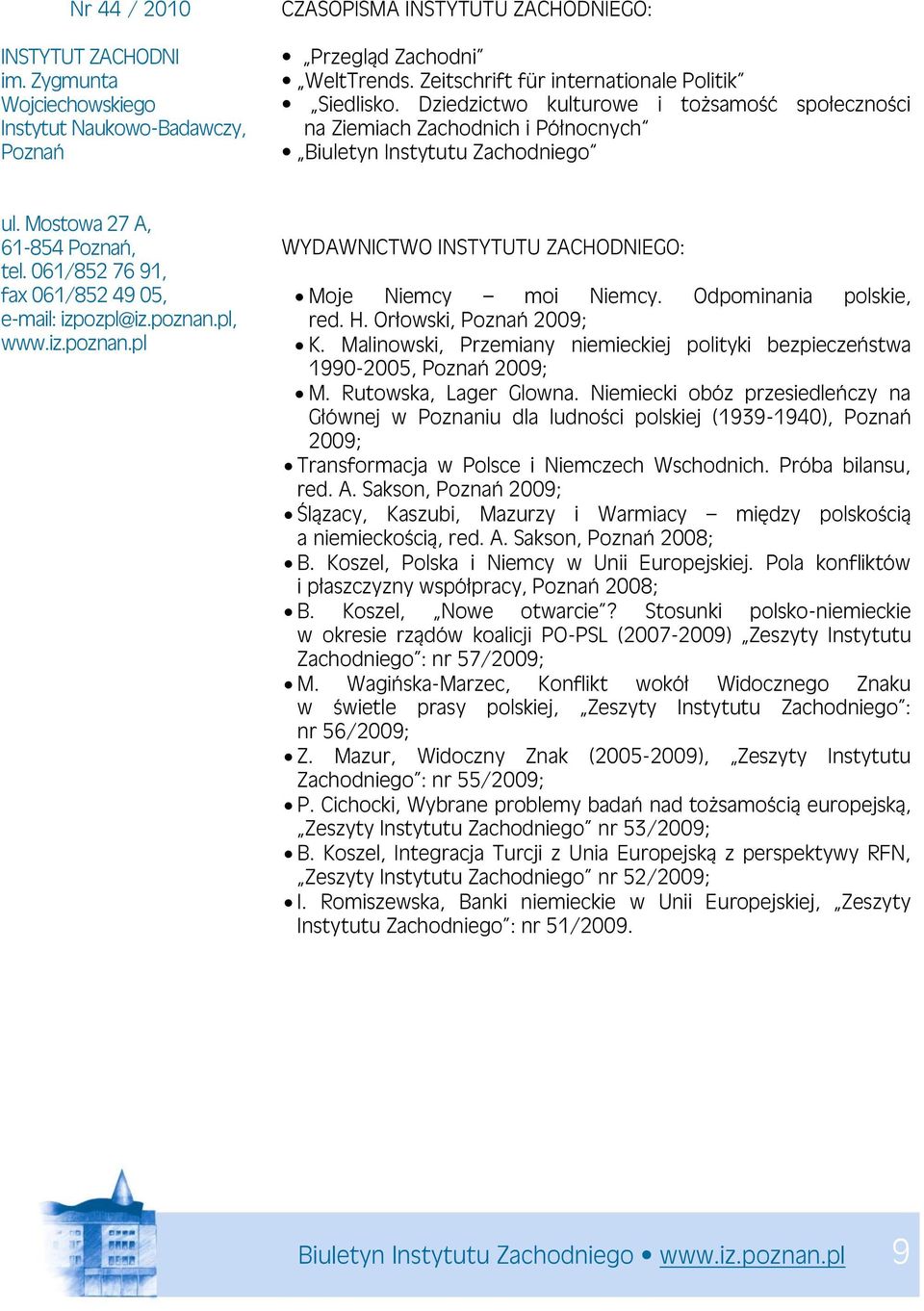 Mostowa 27 A, 61-854 Poznań, tel. 061/852 76 91, fax 061/852 49 05, e-mail: izpozpl@iz.poznan.pl, www.iz.poznan.pl WYDAWNICTWO INSTYTUTU ZACHODNIEGO: Moje Niemcy moi Niemcy. Odpominania polskie, red.