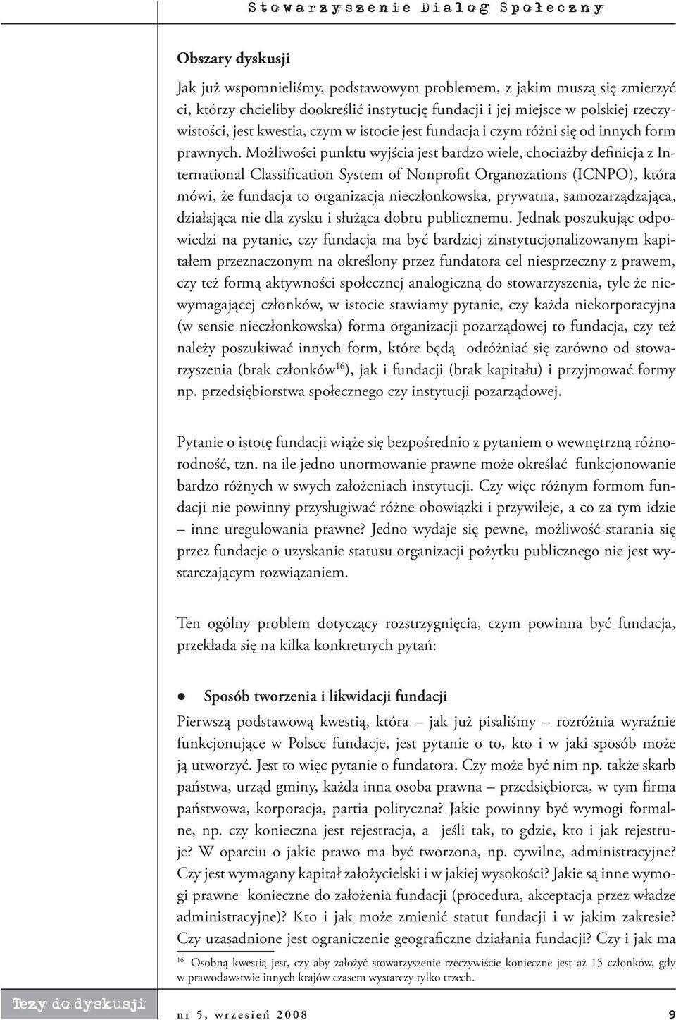 Możliwości punktu wyjścia jest bardzo wiele, chociażby definicja z International Classification System of Nonprofit Organozations (ICNPO), która mówi, że fundacja to organizacja nieczłonkowska,