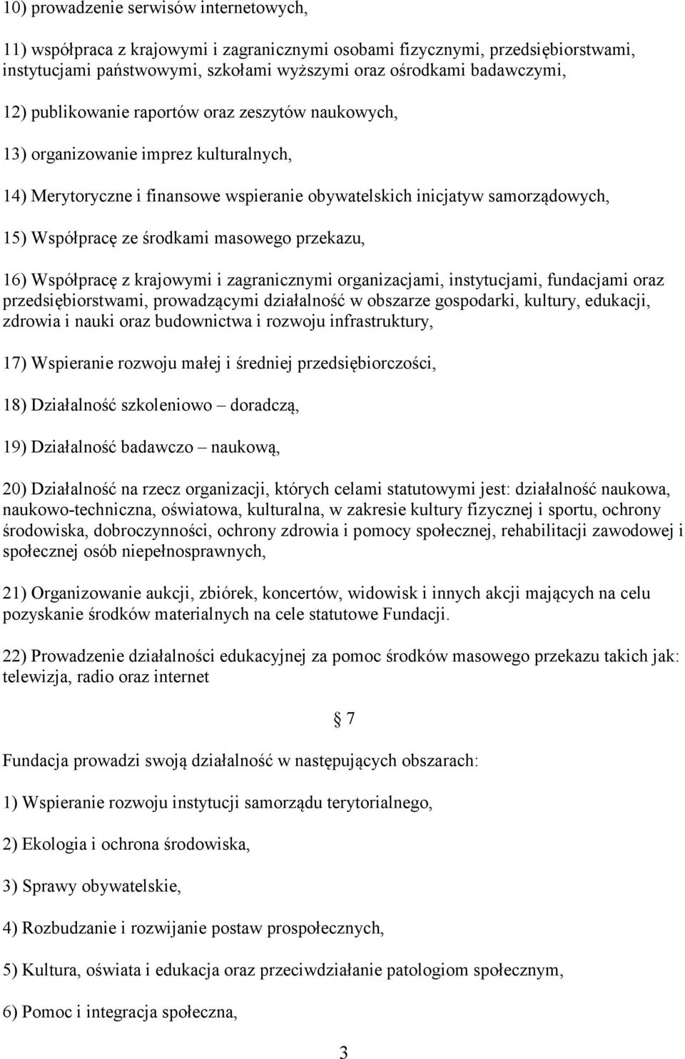 masowego przekazu, 16) Współpracę z krajowymi i zagranicznymi organizacjami, instytucjami, fundacjami oraz przedsiębiorstwami, prowadzącymi działalność w obszarze gospodarki, kultury, edukacji,