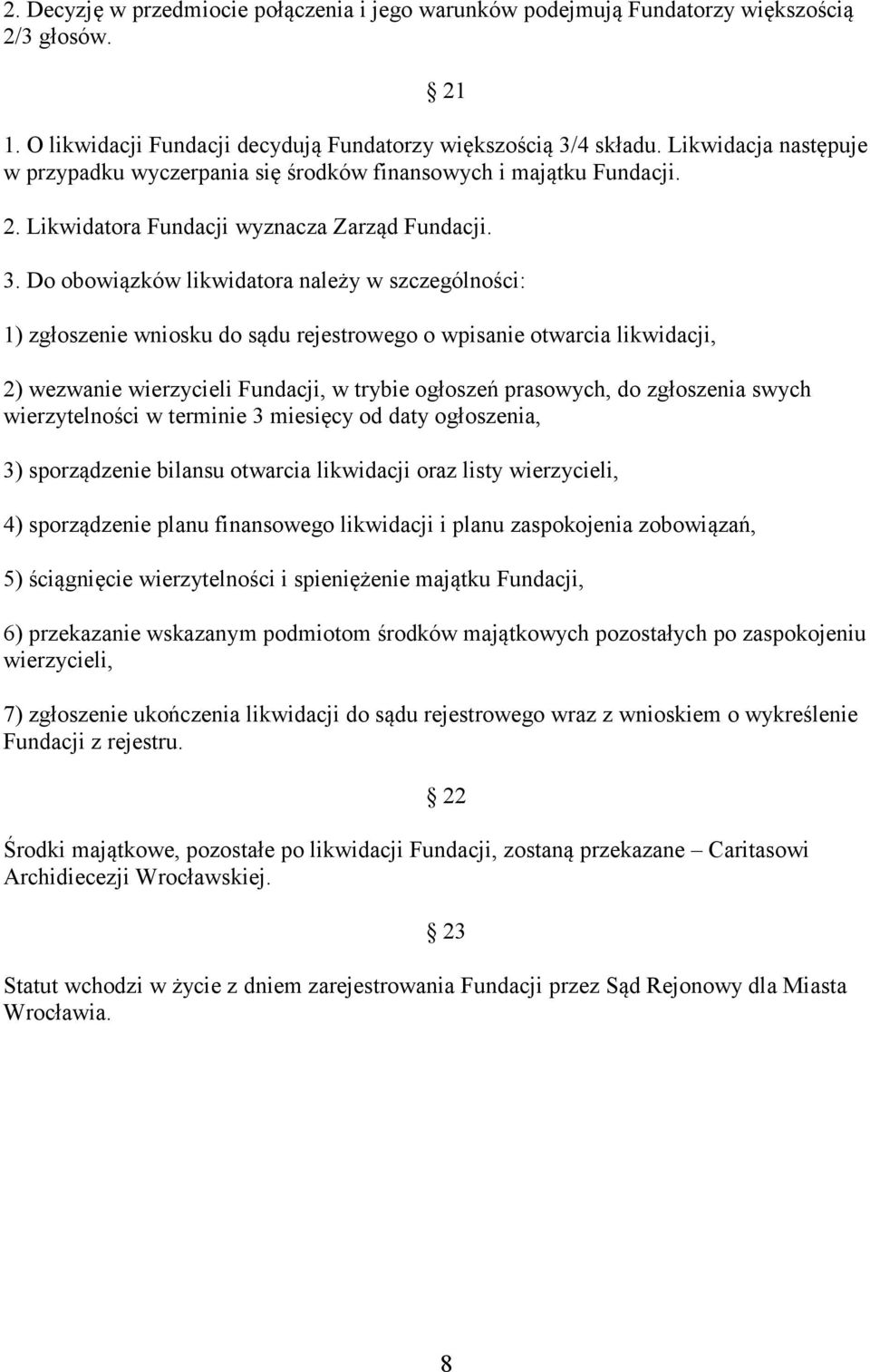 Do obowiązków likwidatora należy w szczególności: 1) zgłoszenie wniosku do sądu rejestrowego o wpisanie otwarcia likwidacji, 2) wezwanie wierzycieli Fundacji, w trybie ogłoszeń prasowych, do