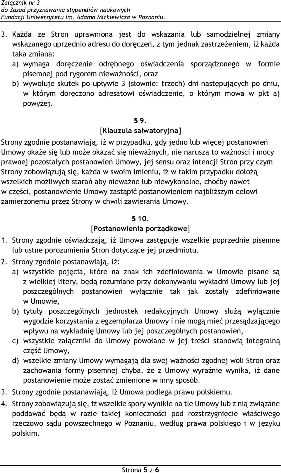 oświadczenia sporządzonego w formie pisemnej pod rygorem nieważności, oraz b) wywołuje skutek po upływie 3 (słownie: trzech) dni następujących po dniu, w którym doręczono adresatowi oświadczenie, o