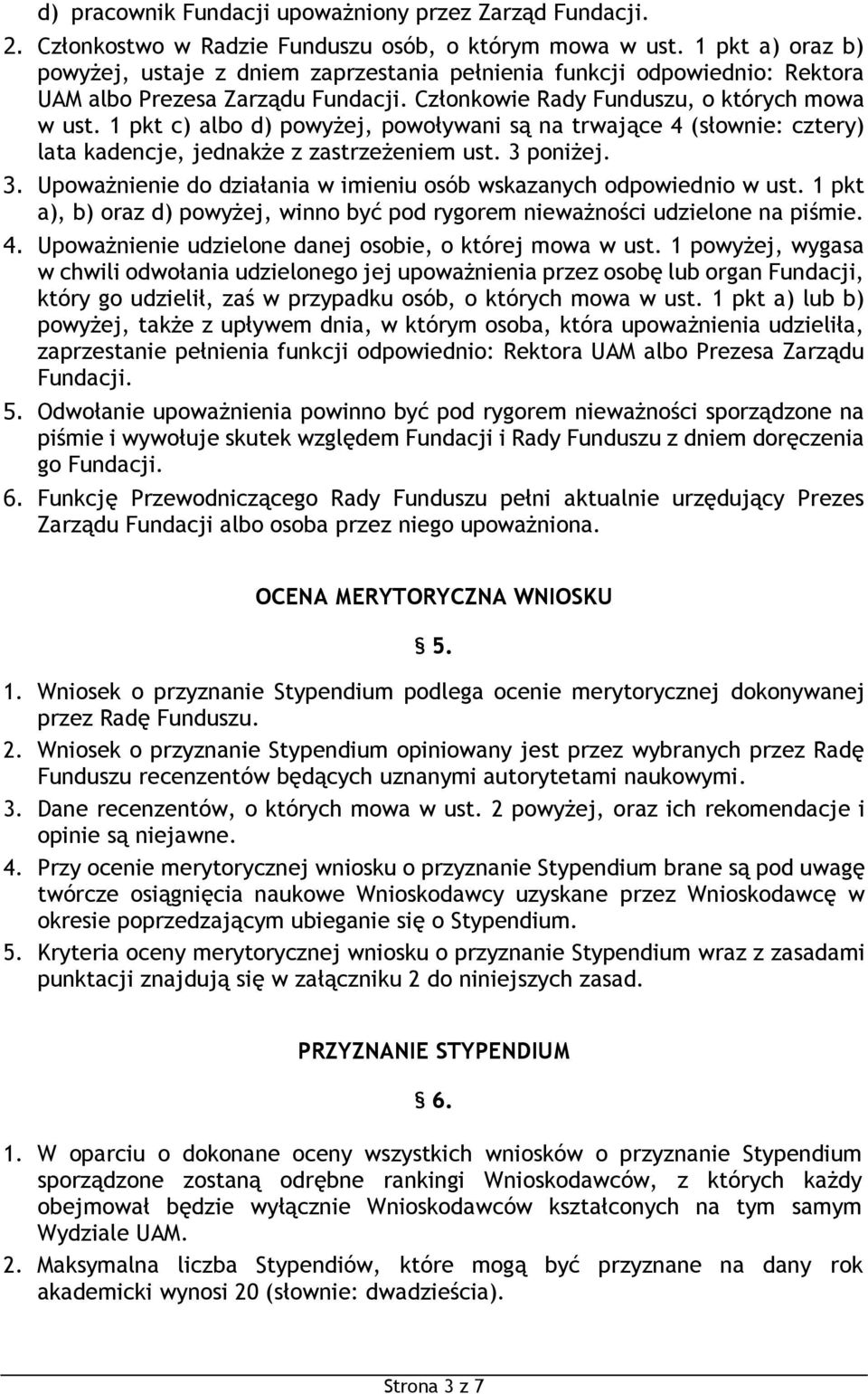 1 pkt c) albo d) powyżej, powoływani są na trwające 4 (słownie: cztery) lata kadencje, jednakże z zastrzeżeniem ust. 3 poniżej. 3. Upoważnienie do działania w imieniu osób wskazanych odpowiednio w ust.