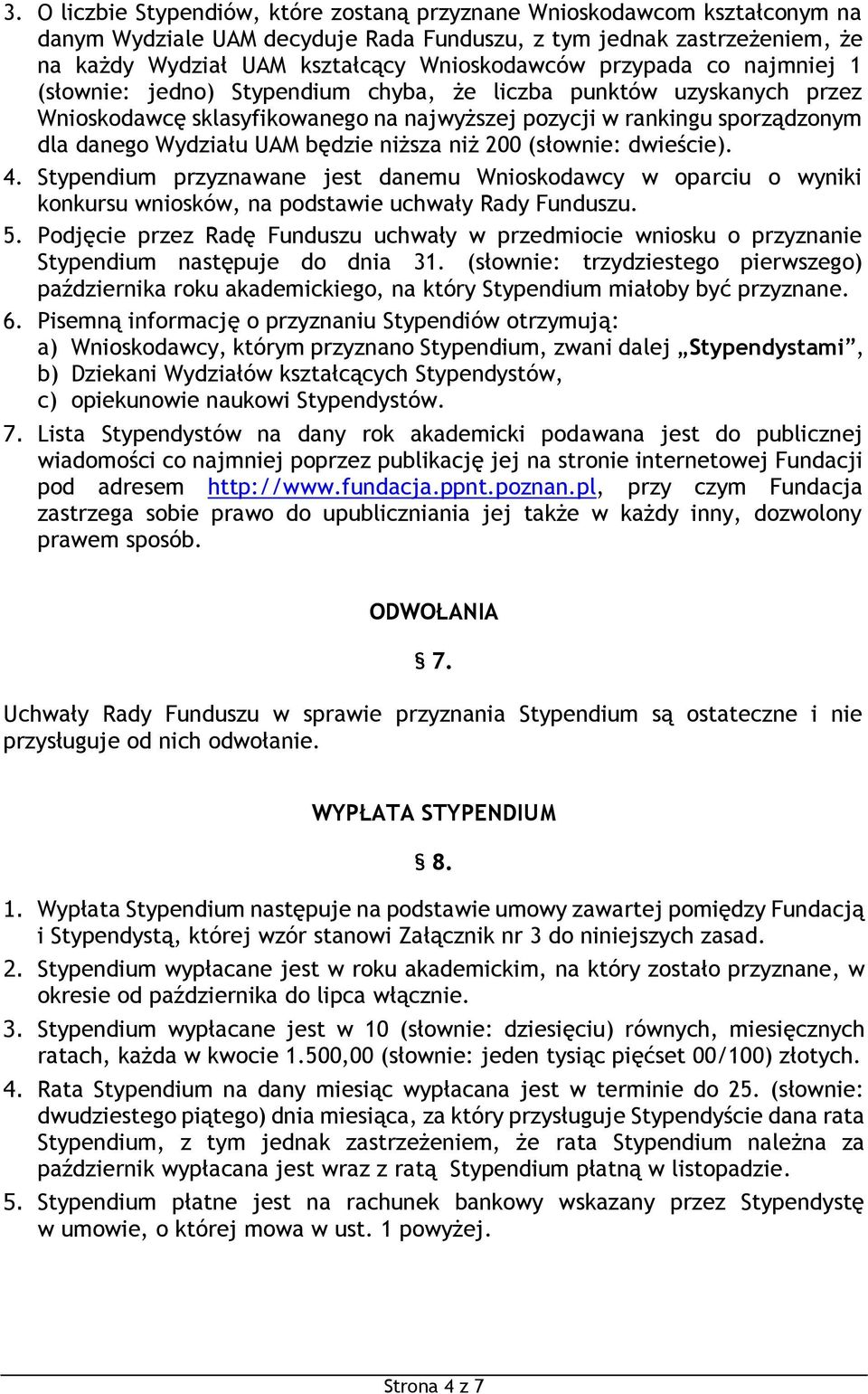 niższa niż 200 (słownie: dwieście). 4. Stypendium przyznawane jest danemu Wnioskodawcy w oparciu o wyniki konkursu wniosków, na podstawie uchwały Rady Funduszu. 5.