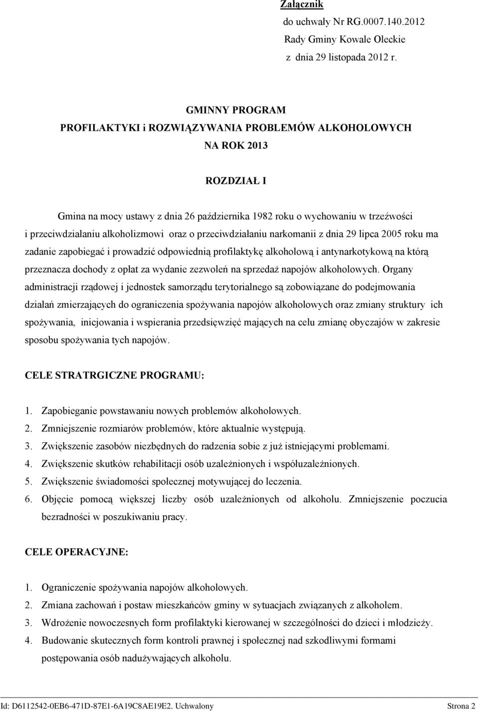 alkoholizmowi oraz o przeciwdziałaniu narkomanii z dnia 29 lipca 2005 roku ma zadanie zapobiegać i prowadzić odpowiednią profilaktykę alkoholową i antynarkotykową na którą przeznacza dochody z opłat