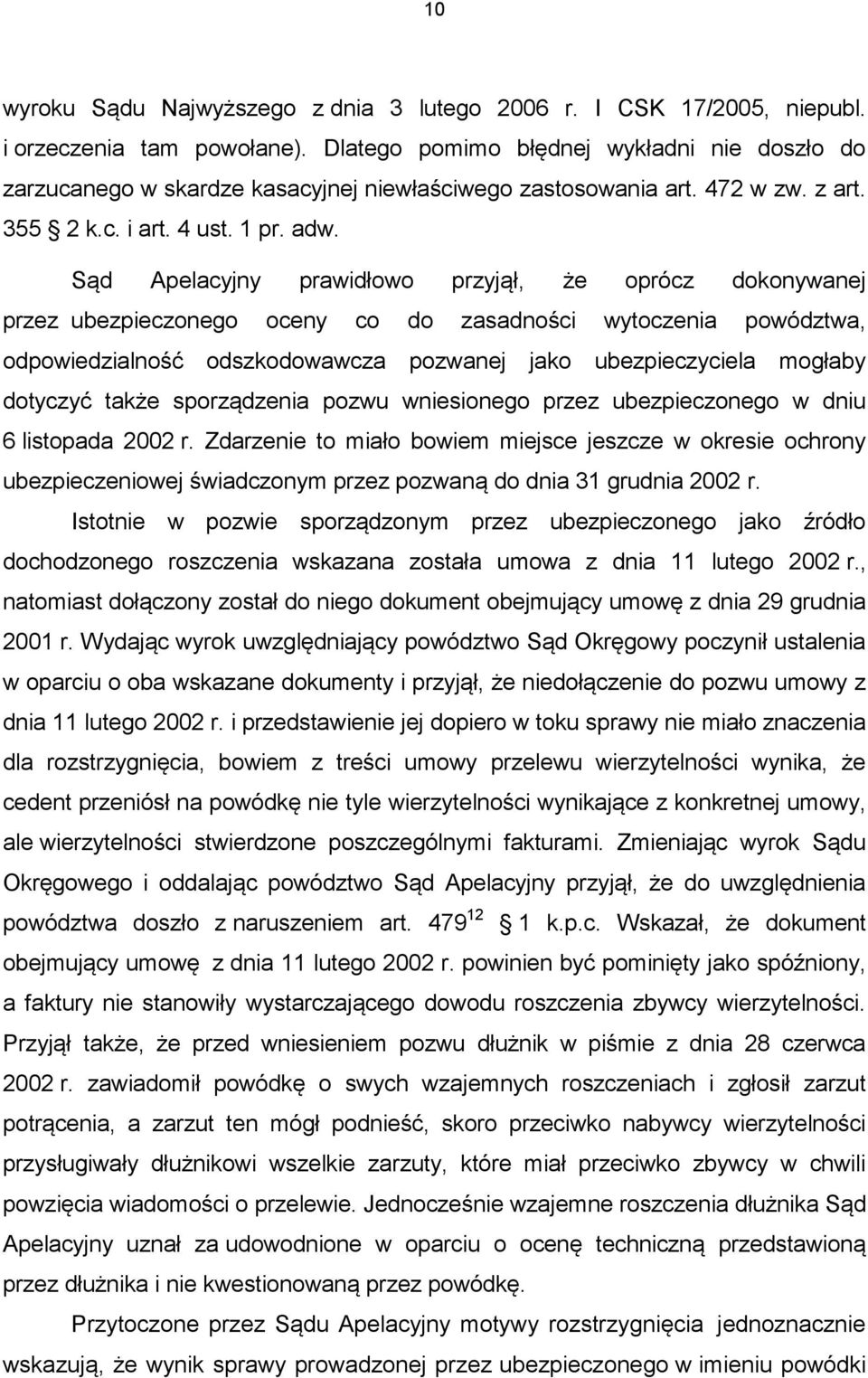 Sąd Apelacyjny prawidłowo przyjął, że oprócz dokonywanej przez ubezpieczonego oceny co do zasadności wytoczenia powództwa, odpowiedzialność odszkodowawcza pozwanej jako ubezpieczyciela mogłaby