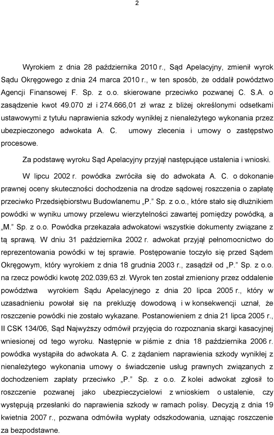 umowy zlecenia i umowy o zastępstwo procesowe. Za podstawę wyroku Sąd Apelacyjny przyjął następujące ustalenia i wnioski. W lipcu 2002 r. powódka zwróciła się do adwokata A. C.