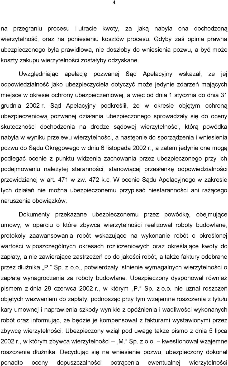 Uwzględniając apelację pozwanej Sąd Apelacyjny wskazał, że jej odpowiedzialność jako ubezpieczyciela dotyczyć może jedynie zdarzeń mających miejsce w okresie ochrony ubezpieczeniowej, a więc od dnia