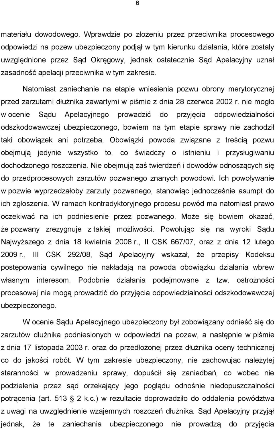 uznał zasadność apelacji przeciwnika w tym zakresie. Natomiast zaniechanie na etapie wniesienia pozwu obrony merytorycznej przed zarzutami dłużnika zawartymi w piśmie z dnia 28 czerwca 2002 r.