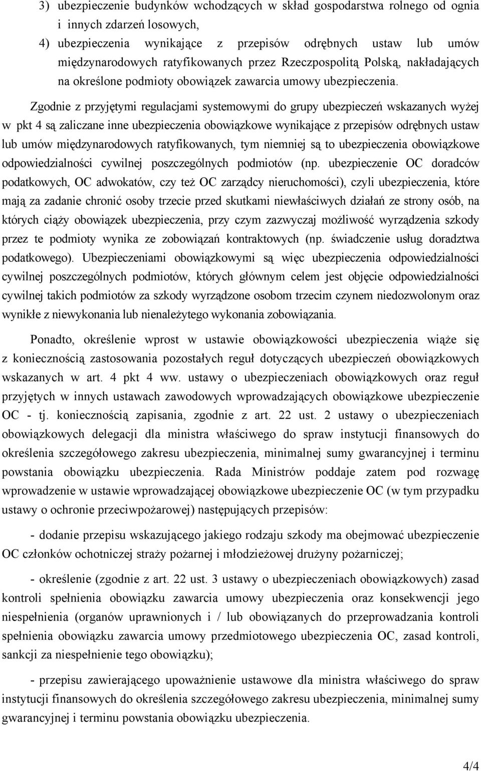 Zgodnie z przyjętymi regulacjami systemowymi do grupy ubezpieczeń wskazanych wyżej w pkt 4 są zaliczane inne ubezpieczenia obowiązkowe wynikające z przepisów odrębnych ustaw lub umów międzynarodowych