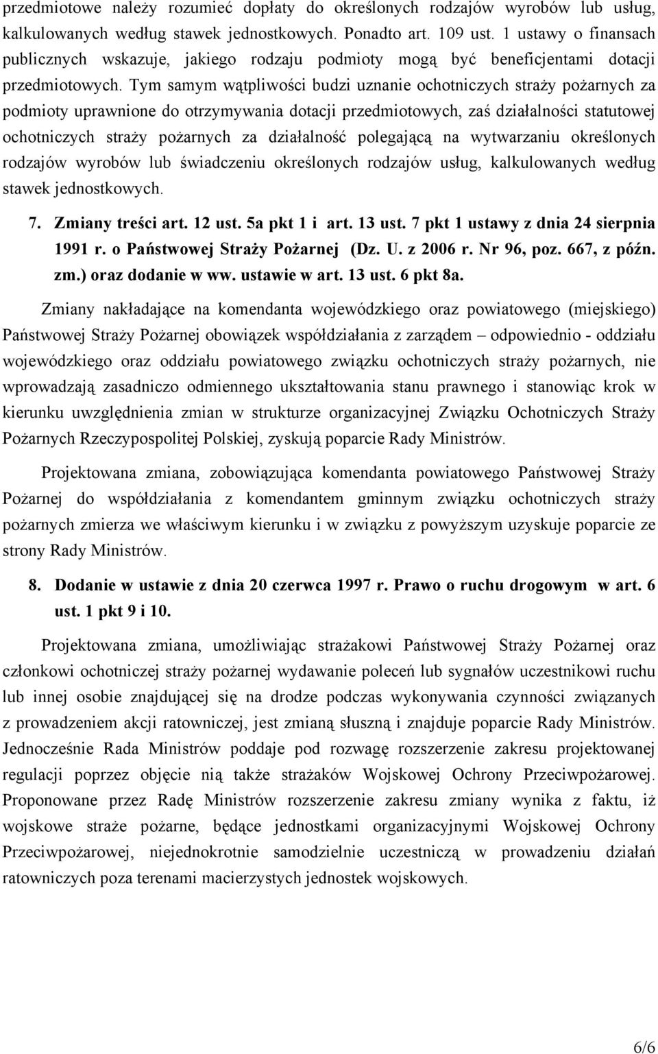 Tym samym wątpliwości budzi uznanie ochotniczych straży pożarnych za podmioty uprawnione do otrzymywania dotacji przedmiotowych, zaś działalności statutowej ochotniczych straży pożarnych za