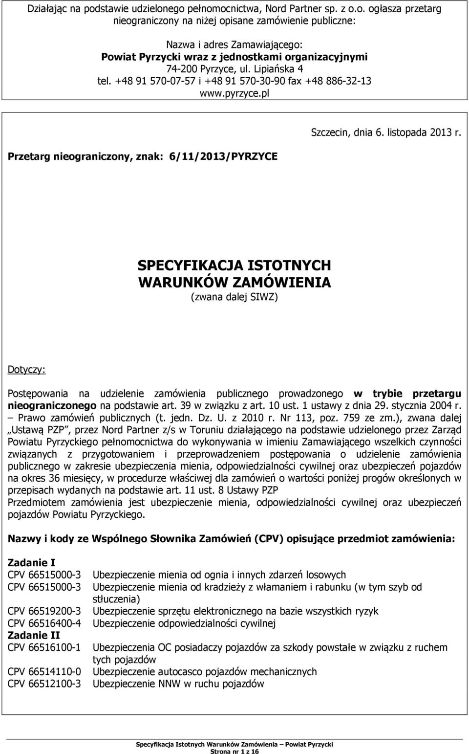 SPECYFIKACJA ISTOTNYCH WARUNKÓW ZAMÓWIENIA (zwana dalej SIWZ) Dotyczy: Postępowania na udzielenie zamówienia publicznego prowadzonego w trybie przetargu nieograniczonego na podstawie art.