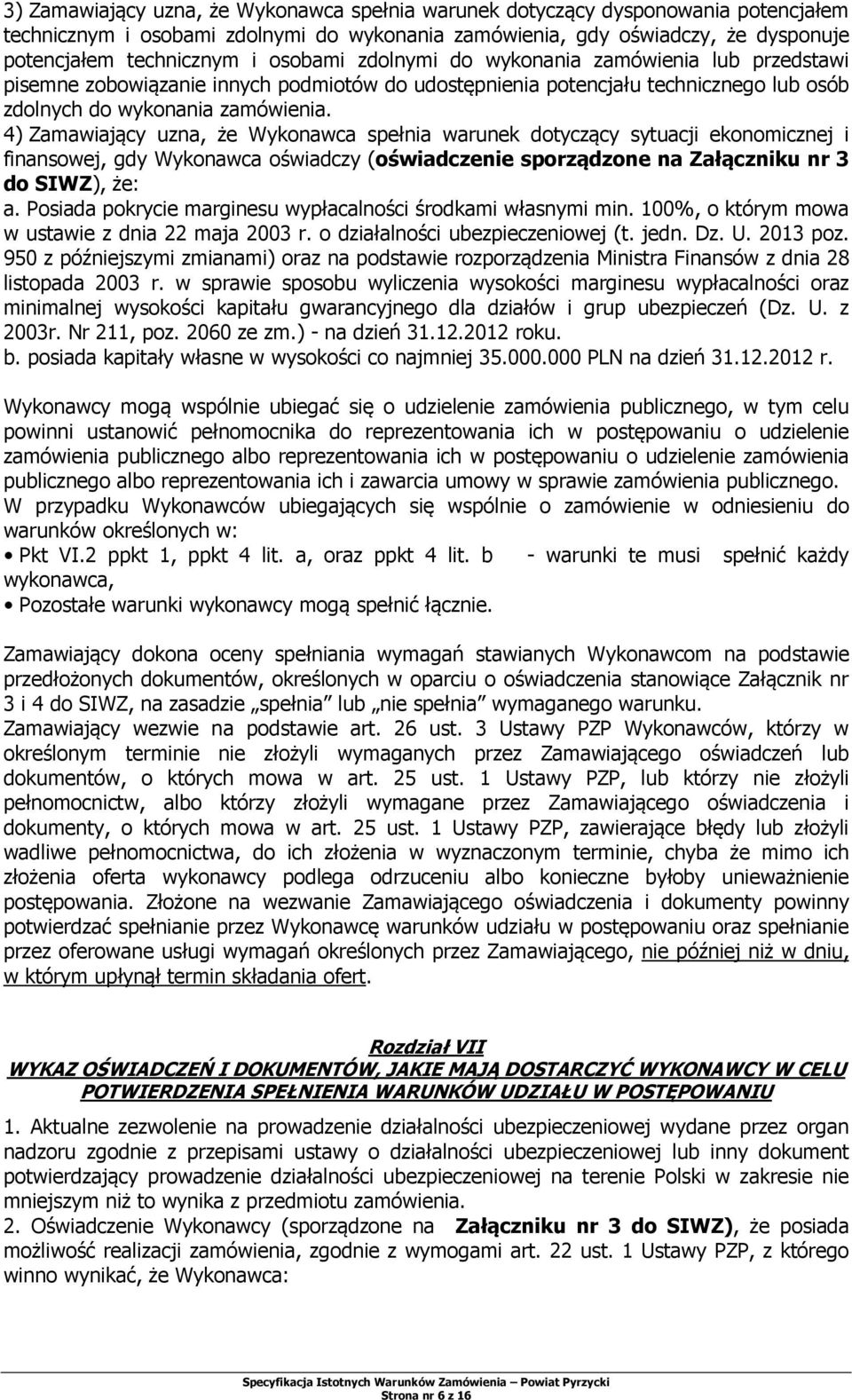 4) Zamawiający uzna, że Wykonawca spełnia warunek dotyczący sytuacji ekonomicznej i finansowej, gdy Wykonawca oświadczy (oświadczenie sporządzone na Załączniku nr 3 do SIWZ), że: a.