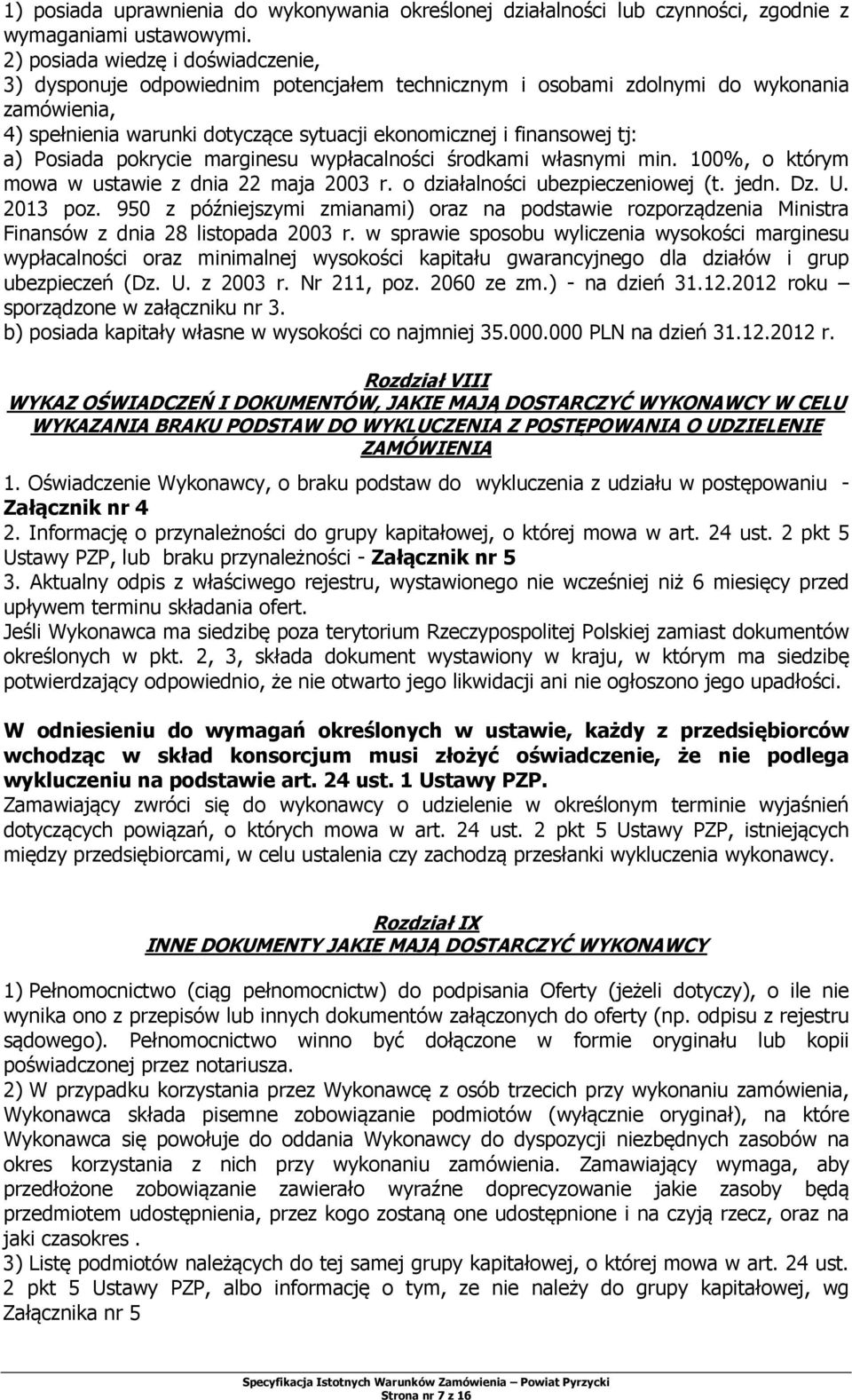 a) Posiada pokrycie marginesu wypłacalności środkami własnymi min. 100%, o którym mowa w ustawie z dnia 22 maja 2003 r. o działalności ubezpieczeniowej (t. jedn. Dz. U. 2013 poz.