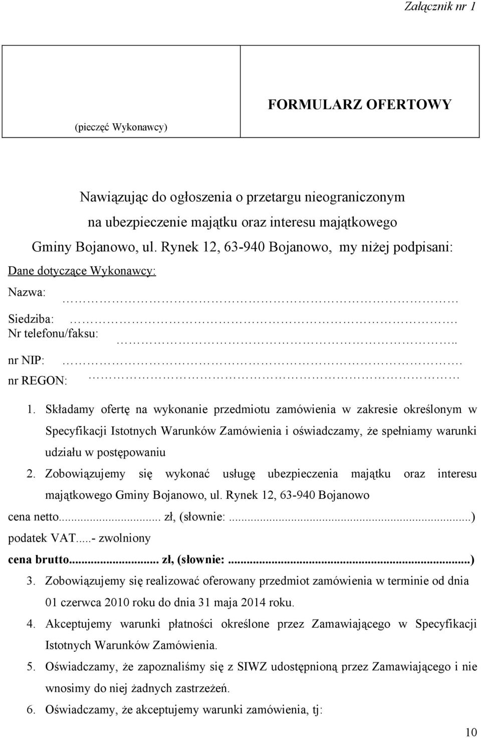 Zobowiązujemy się wykonać usługę ubezpieczenia majątku oraz interesu majątkowego Gminy Bojanowo, ul. Rynek 12, 63-940 Bojanowo cena netto... zł, (słownie:...) podatek VAT...- zwolniony cena brutto.