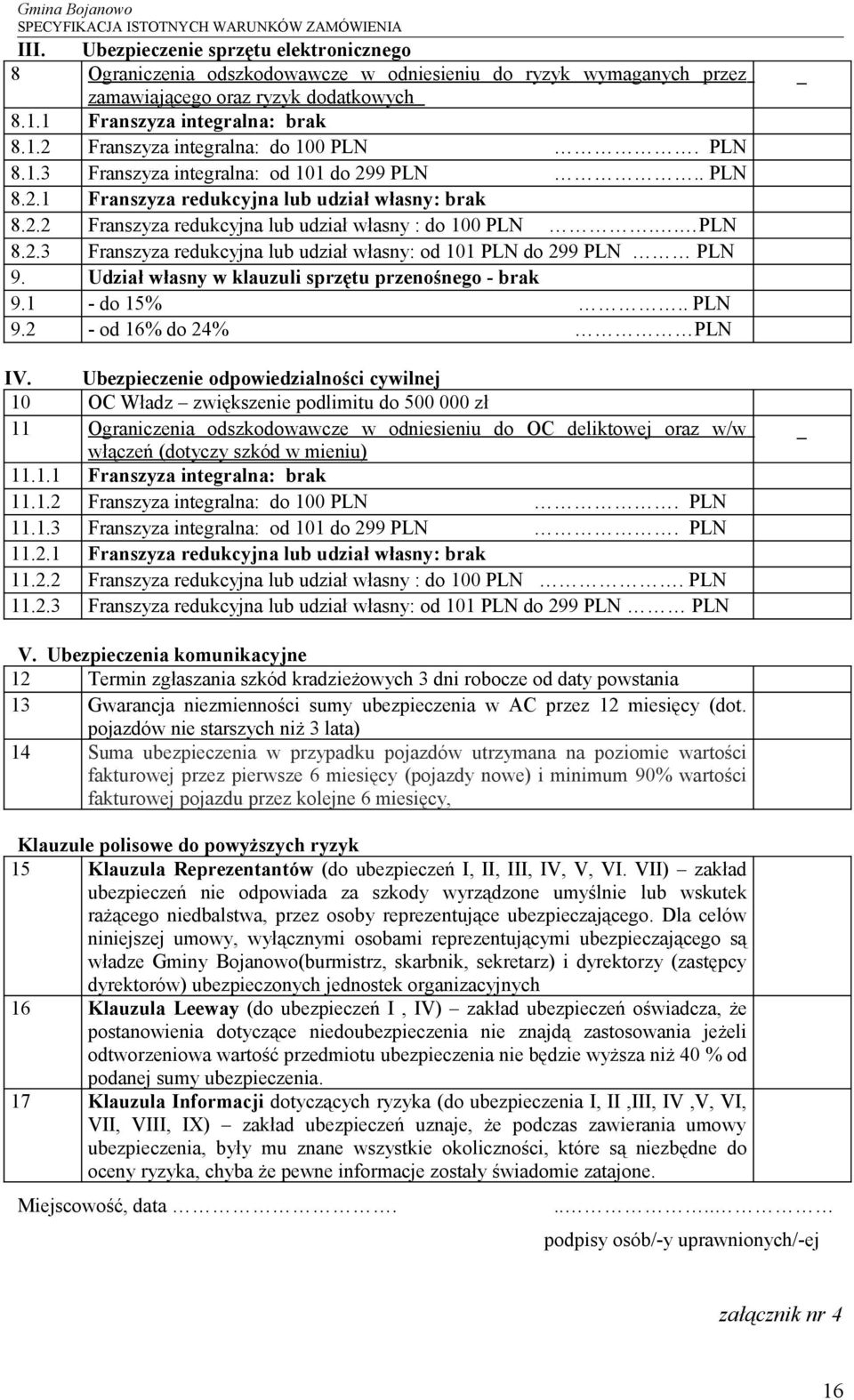 PLN 8.1.3 Franszyza integralna: od 101 do 299 PLN.. PLN 8.2.1 Franszyza redukcyjna lub udział własny: brak 8.2.2 Franszyza redukcyjna lub udział własny : do 100 PLN.. PLN 8.2.3 Franszyza redukcyjna lub udział własny: od 101 PLN do 299 PLN PLN 9.