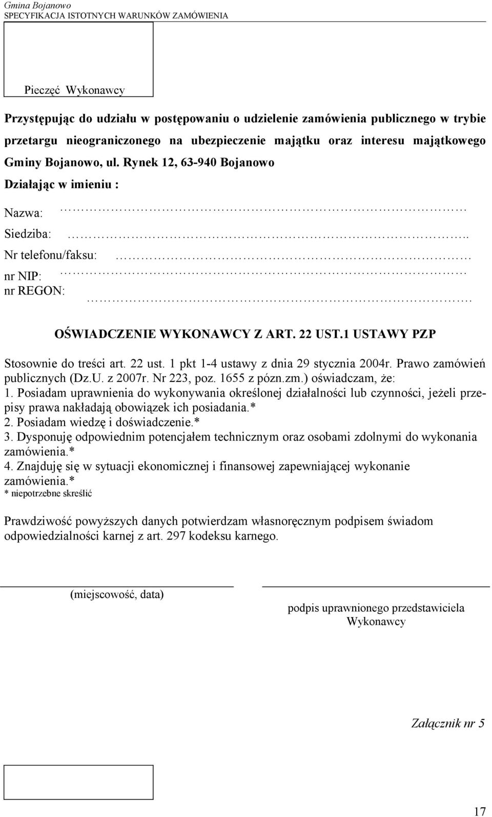 .. OŚWIADCZENIE WYKONAWCY Z ART. 22 UST.1 USTAWY PZP Stosownie do treści art. 22 ust. 1 pkt 1-4 ustawy z dnia 29 stycznia 2004r. Prawo zamówień publicznych (Dz.U. z 2007r. Nr 223, poz. 1655 z pózn.zm.