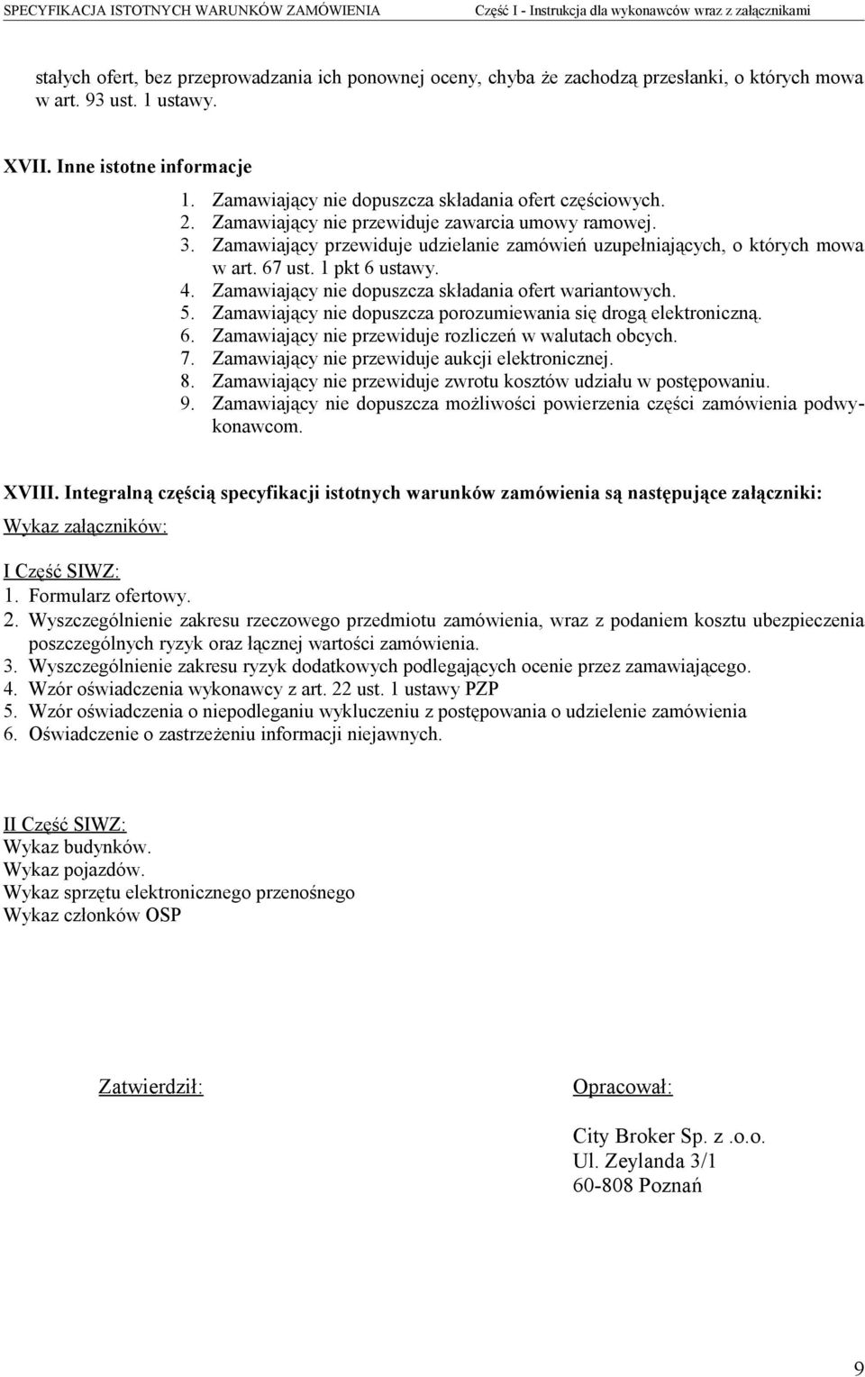 Zamawiający przewiduje udzielanie zamówień uzupełniających, o których mowa w art. 67 ust. 1 pkt 6 ustawy. 4. Zamawiający nie dopuszcza składania ofert wariantowych. 5.