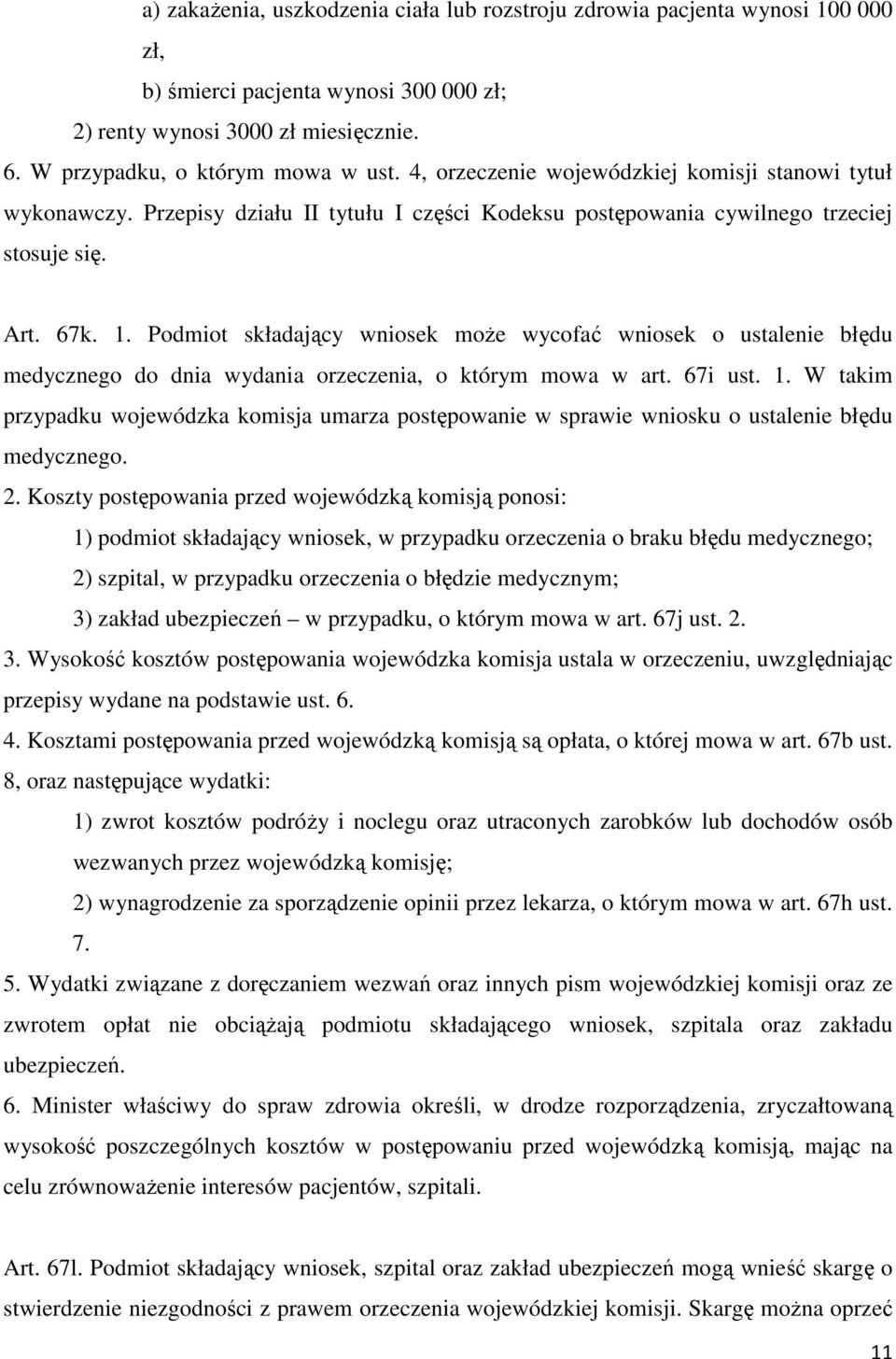 Podmiot składający wniosek może wycofać wniosek o ustalenie błędu medycznego do dnia wydania orzeczenia, o którym mowa w art. 67i ust. 1.