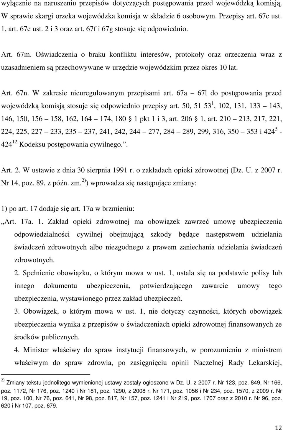 Oświadczenia o braku konfliktu interesów, protokoły oraz orzeczenia wraz z uzasadnieniem są przechowywane w urzędzie wojewódzkim przez okres 10 lat. Art. 67n.