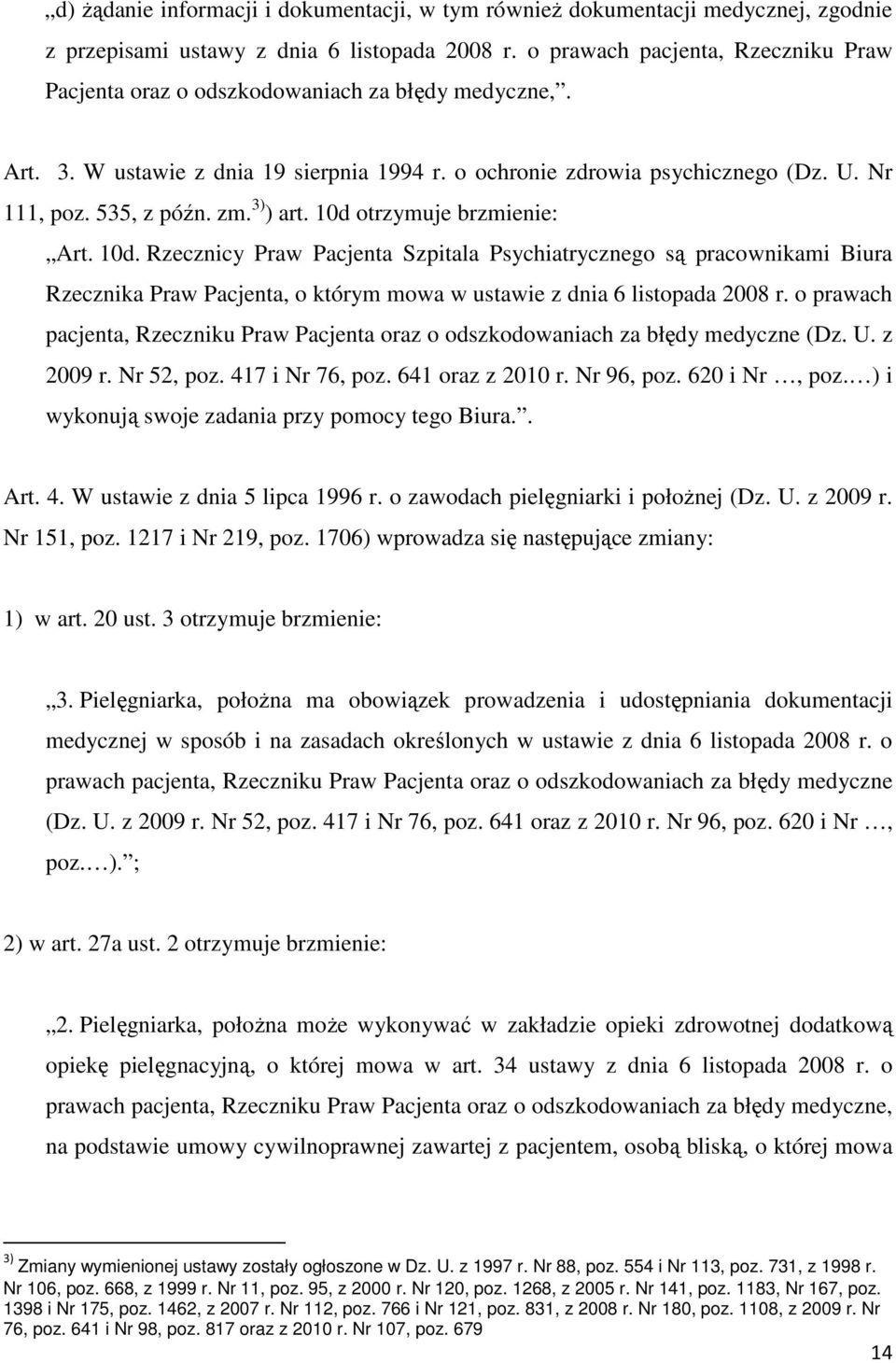 zm. 3) ) art. 10d otrzymuje brzmienie: Art. 10d. Rzecznicy Praw Pacjenta Szpitala Psychiatrycznego są pracownikami Biura Rzecznika Praw Pacjenta, o którym mowa w ustawie z dnia 6 listopada 2008 r.