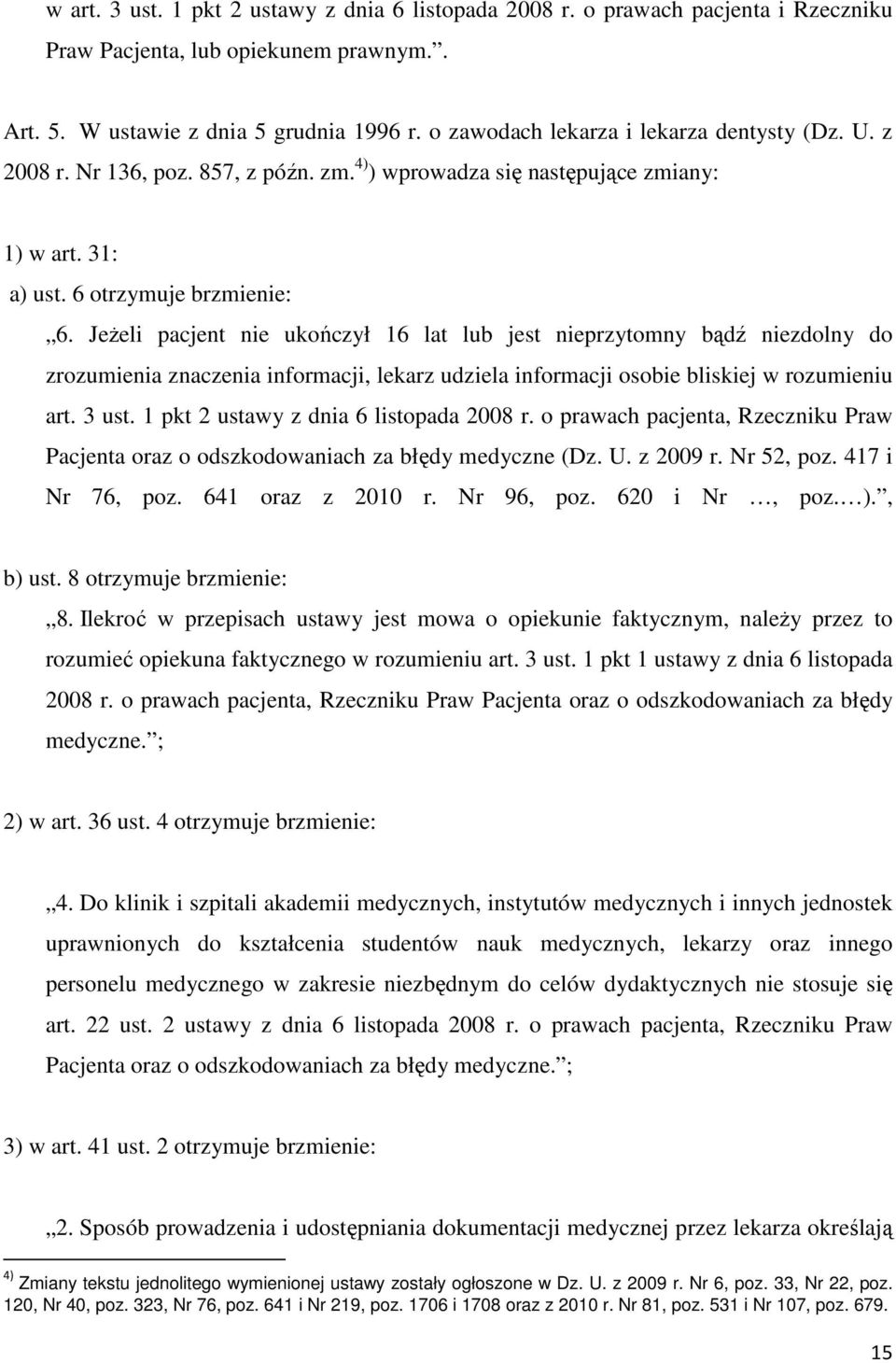 Jeżeli pacjent nie ukończył 16 lat lub jest nieprzytomny bądź niezdolny do zrozumienia znaczenia informacji, lekarz udziela informacji osobie bliskiej w rozumieniu art. 3 ust.