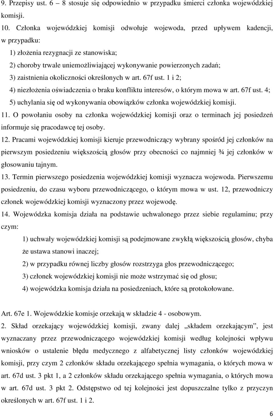 zaistnienia okoliczności określonych w art. 67f ust. 1 i 2; 4) niezłożenia oświadczenia o braku konfliktu interesów, o którym mowa w art. 67f ust. 4; 5) uchylania się od wykonywania obowiązków członka wojewódzkiej komisji.