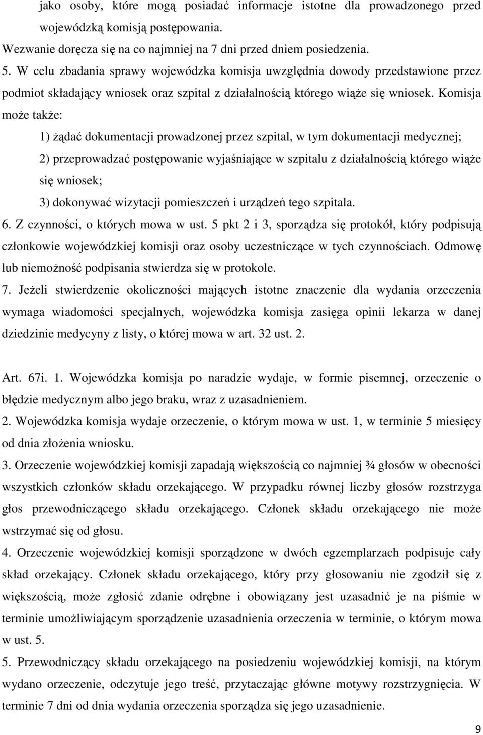 Komisja może także: 1) żądać dokumentacji prowadzonej przez szpital, w tym dokumentacji medycznej; 2) przeprowadzać postępowanie wyjaśniające w szpitalu z działalnością którego wiąże się wniosek; 3)