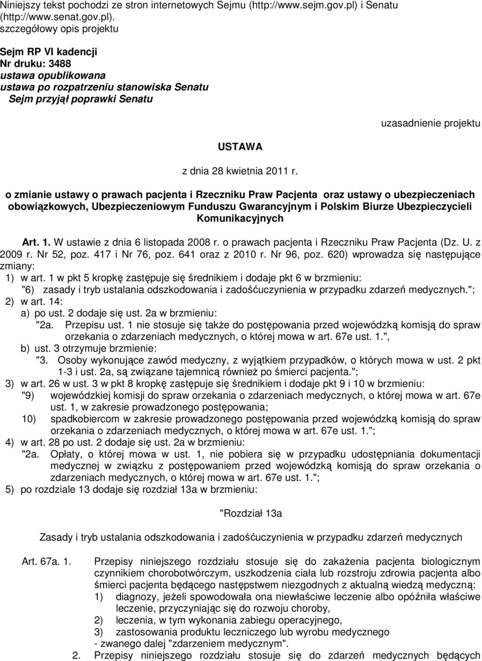 szczegółowy opis projektu Sejm RP VI kadencji Nr druku: 3488 ustawa opublikowana ustawa po rozpatrzeniu stanowiska Senatu Sejm przyjął poprawki Senatu USTAWA z dnia 28 kwietnia 2011 r.