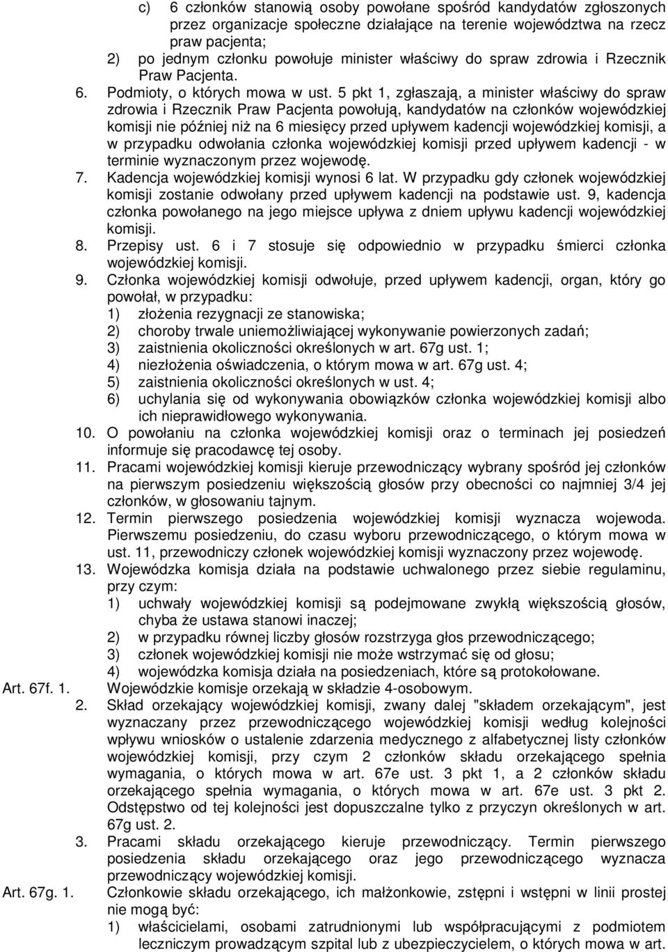 5 pkt 1, zgłaszają, a minister właściwy do spraw zdrowia i Rzecznik Praw Pacjenta powołują, kandydatów na członków wojewódzkiej komisji nie później niŝ na 6 miesięcy przed upływem kadencji