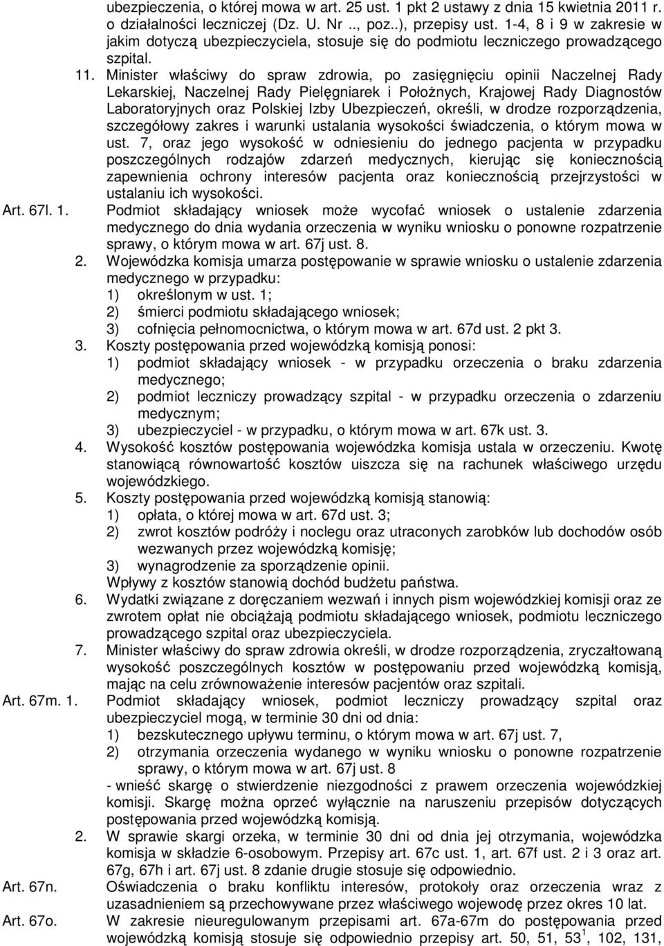 Minister właściwy do spraw zdrowia, po zasięgnięciu opinii Naczelnej Rady Lekarskiej, Naczelnej Rady Pielęgniarek i PołoŜnych, Krajowej Rady Diagnostów Laboratoryjnych oraz Polskiej Izby Ubezpieczeń,