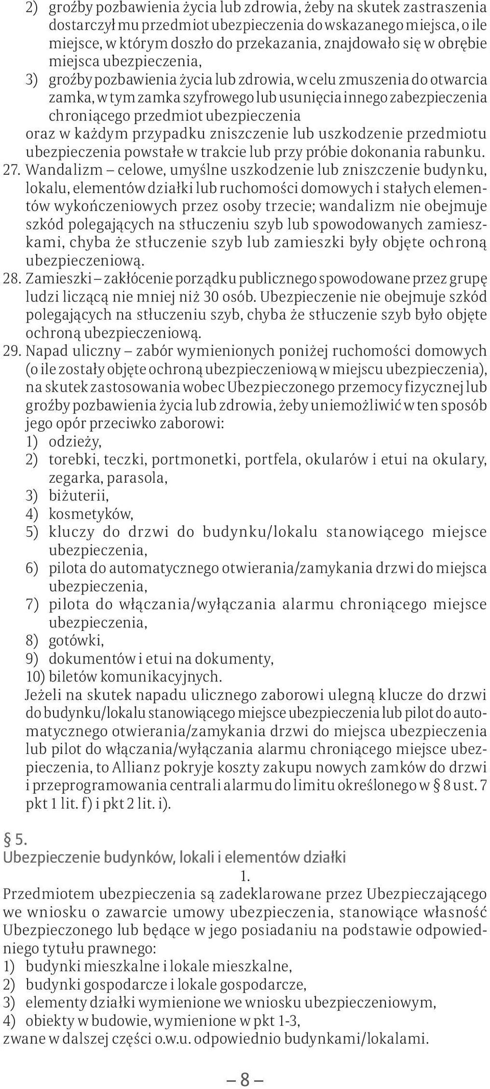 ubezpieczenia oraz w każdym przypadku zniszczenie lub uszkodzenie przedmiotu ubezpieczenia powstałe w trakcie lub przy próbie dokonania rabunku. 27.