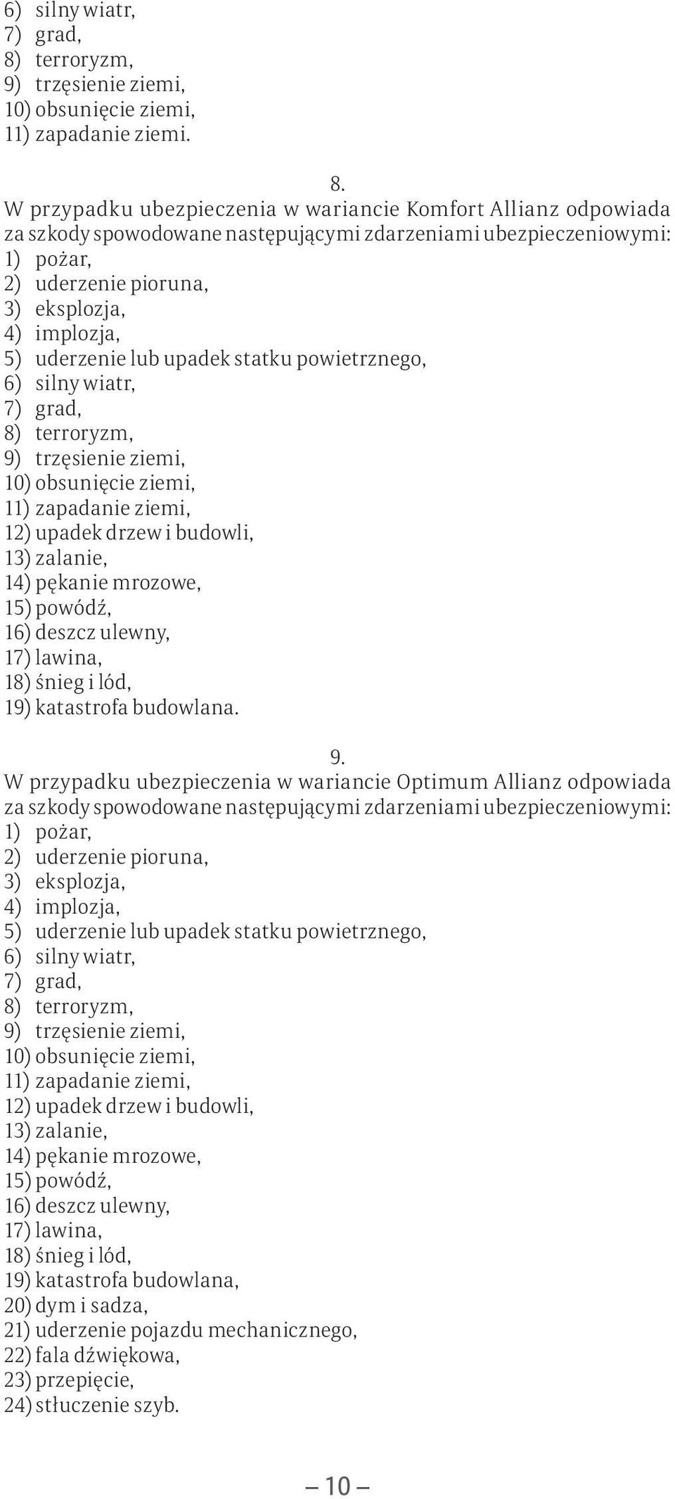 W przypadku ubezpieczenia w wariancie Komfort Allianz odpowiada za szkody spowodowane następującymi zdarzeniami ubezpieczeniowymi: 1) p o ż a r, 2) u d e r z e n i e p i o r u n a, 3) e k s p l o z j